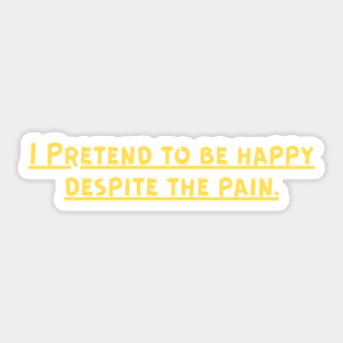 I Pretend to be happy despite the pain. Cancer Fighter Sad Painful Meaningful Words Survival Vibes Typographic Facts slogans for Man's & Woman's Sticker